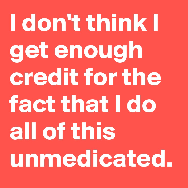 i-don-t-think-i-get-enough-credit-for-the-fact-tha
